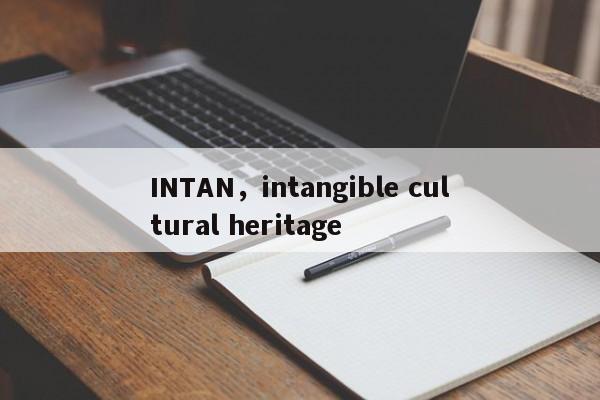 INTAN，intangible cultural heritage-第1张图片-F7W7攻略网
