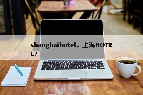 shanghaihotel，上海HOTEL？-第1张图片-F7W7攻略网