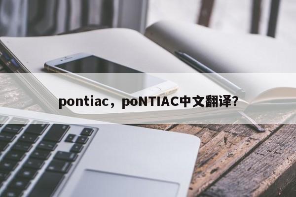 pontiac，poNTIAC中文翻译？-第1张图片-F7W7攻略网