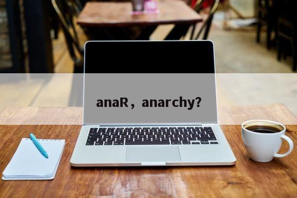 anaR，anarchy？-第1张图片-F7W7攻略网