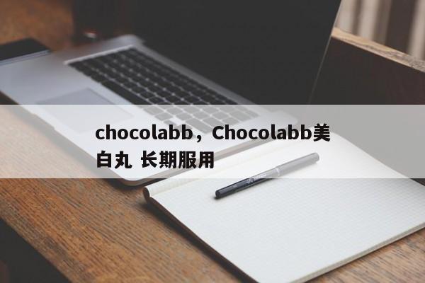 chocolabb，Chocolabb美白丸 长期服用-第1张图片-F7W7攻略网