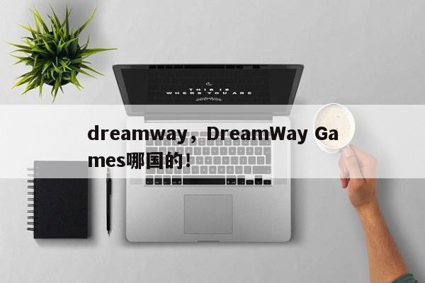 dreamway，DreamWay Games哪国的！-第1张图片-F7W7攻略网